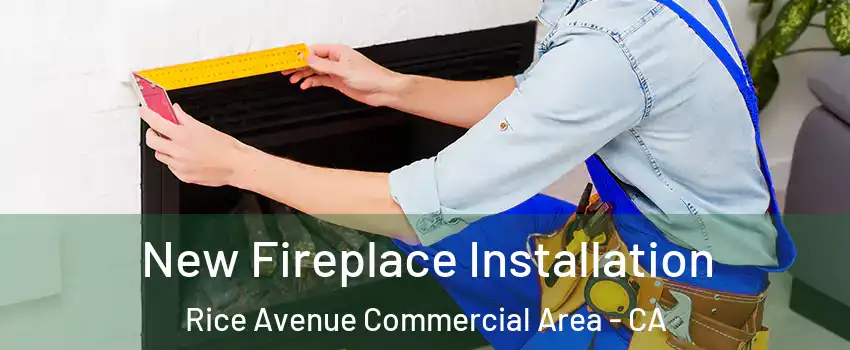 New Fireplace Installation Rice Avenue Commercial Area - CA