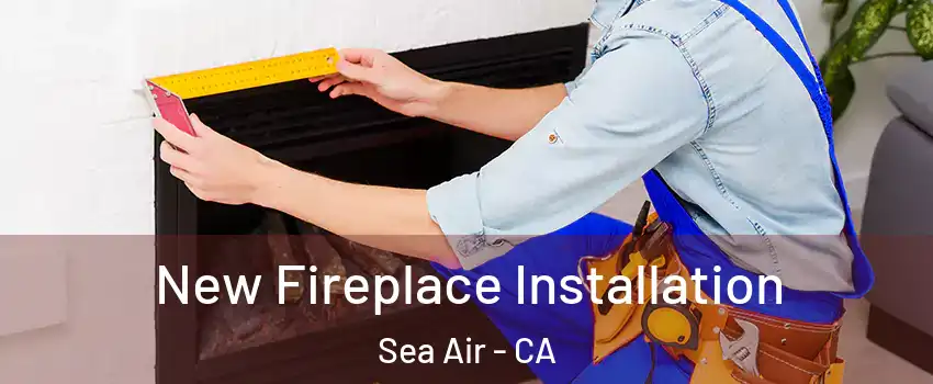 New Fireplace Installation Sea Air - CA