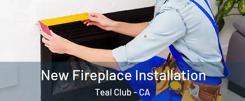 New Fireplace Installation Teal Club - CA