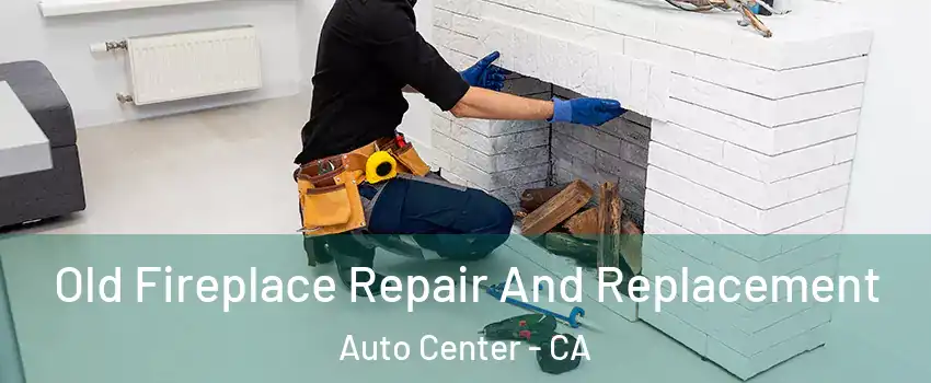 Old Fireplace Repair And Replacement Auto Center - CA