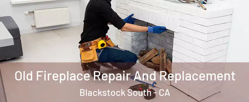 Old Fireplace Repair And Replacement Blackstock South - CA