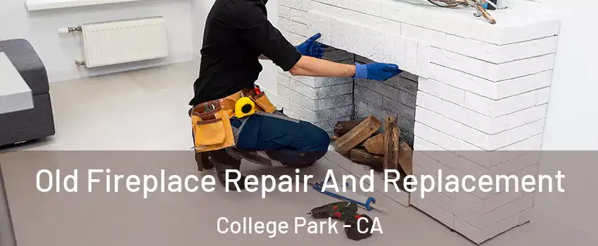 Old Fireplace Repair And Replacement College Park - CA