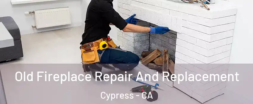 Old Fireplace Repair And Replacement Cypress - CA