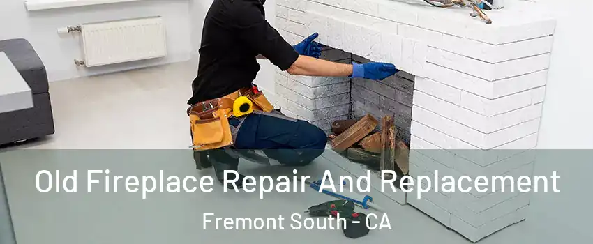Old Fireplace Repair And Replacement Fremont South - CA