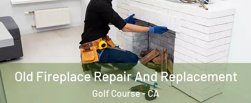 Old Fireplace Repair And Replacement Golf Course - CA