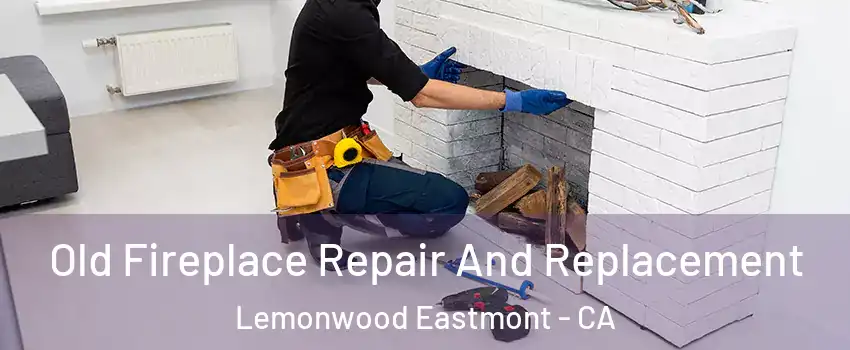 Old Fireplace Repair And Replacement Lemonwood Eastmont - CA