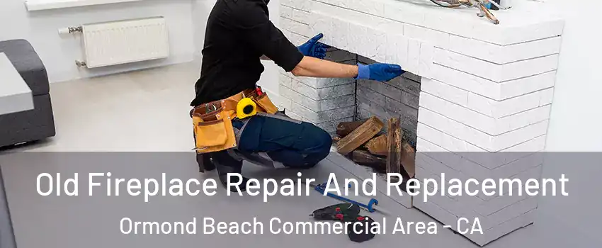 Old Fireplace Repair And Replacement Ormond Beach Commercial Area - CA
