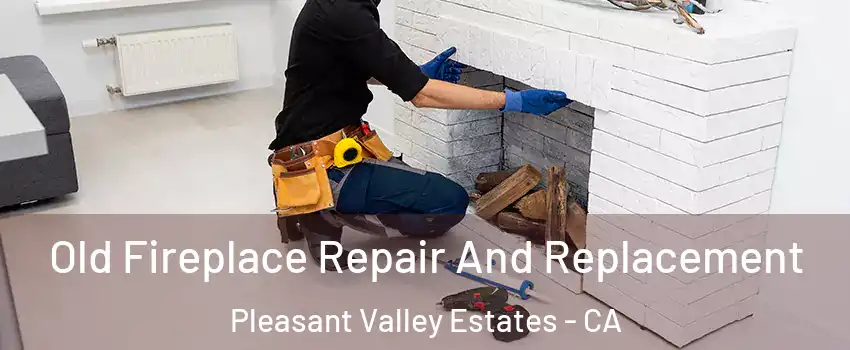 Old Fireplace Repair And Replacement Pleasant Valley Estates - CA