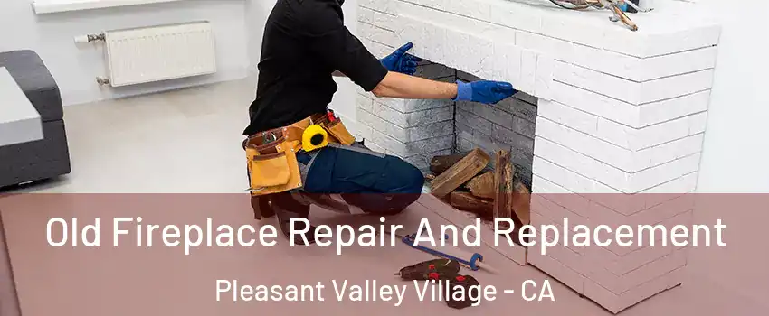 Old Fireplace Repair And Replacement Pleasant Valley Village - CA