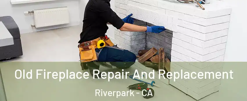Old Fireplace Repair And Replacement Riverpark - CA