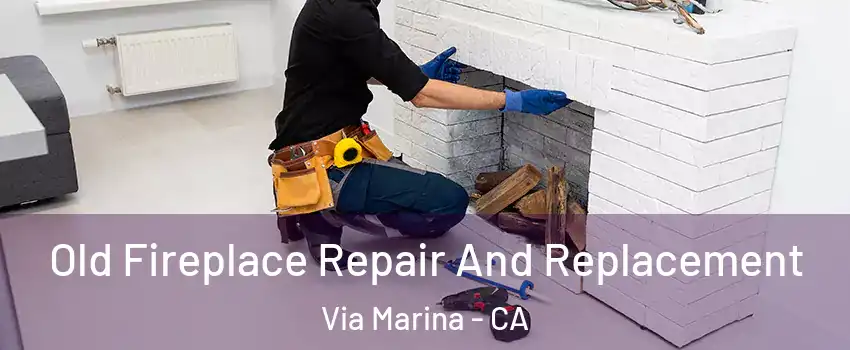 Old Fireplace Repair And Replacement Via Marina - CA