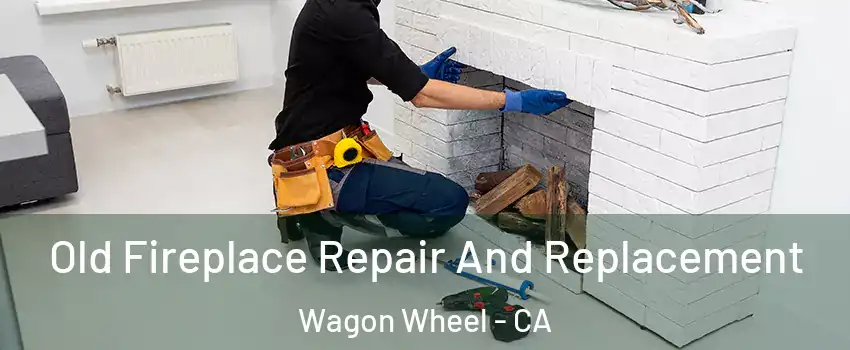 Old Fireplace Repair And Replacement Wagon Wheel - CA