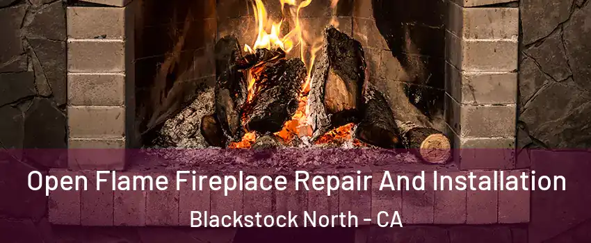 Open Flame Fireplace Repair And Installation Blackstock North - CA