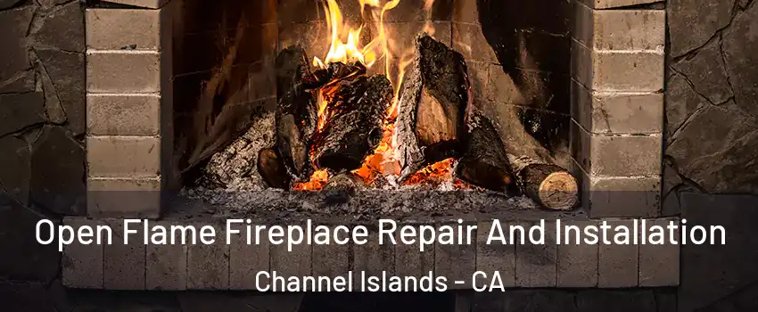 Open Flame Fireplace Repair And Installation Channel Islands - CA