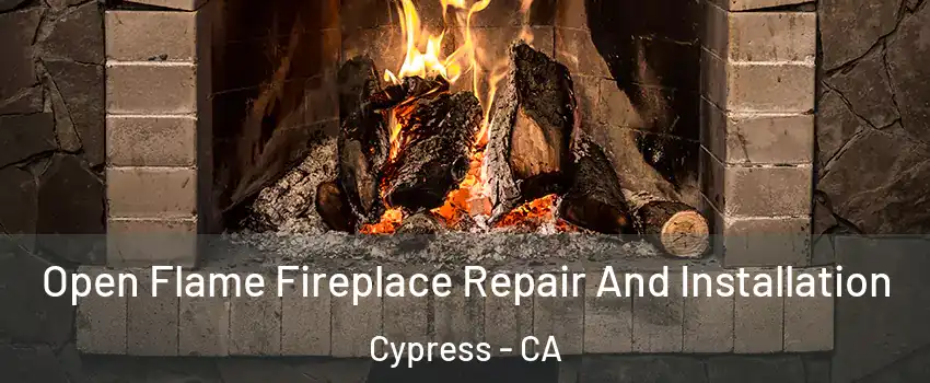 Open Flame Fireplace Repair And Installation Cypress - CA