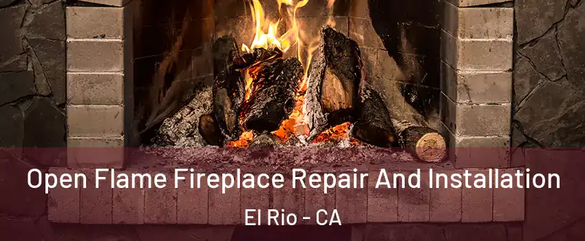 Open Flame Fireplace Repair And Installation El Rio - CA