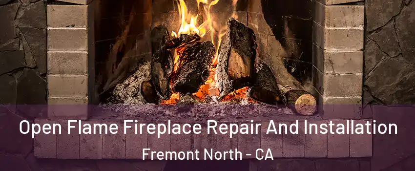 Open Flame Fireplace Repair And Installation Fremont North - CA