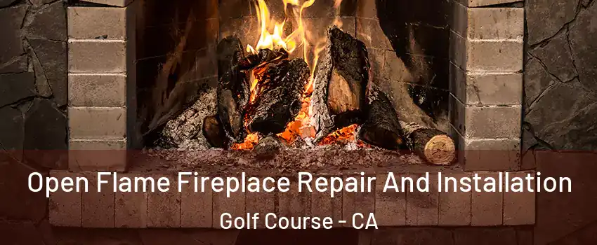 Open Flame Fireplace Repair And Installation Golf Course - CA