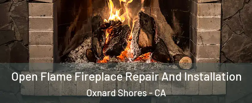 Open Flame Fireplace Repair And Installation Oxnard Shores - CA