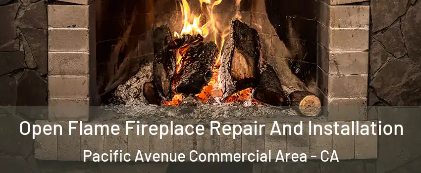 Open Flame Fireplace Repair And Installation Pacific Avenue Commercial Area - CA