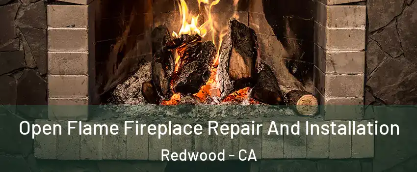 Open Flame Fireplace Repair And Installation Redwood - CA