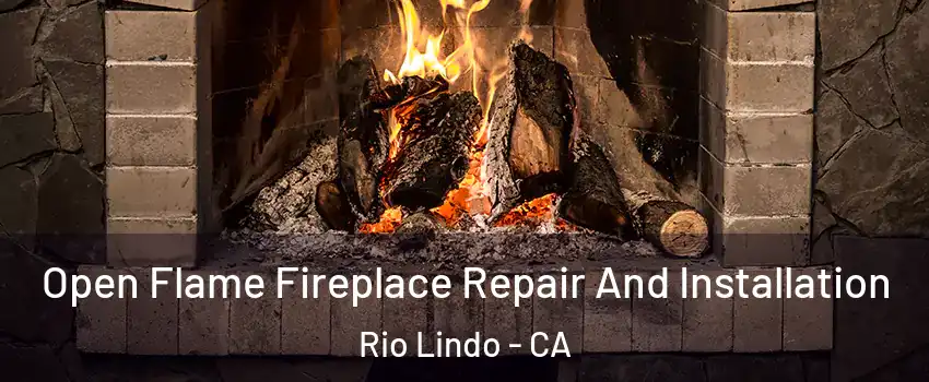 Open Flame Fireplace Repair And Installation Rio Lindo - CA