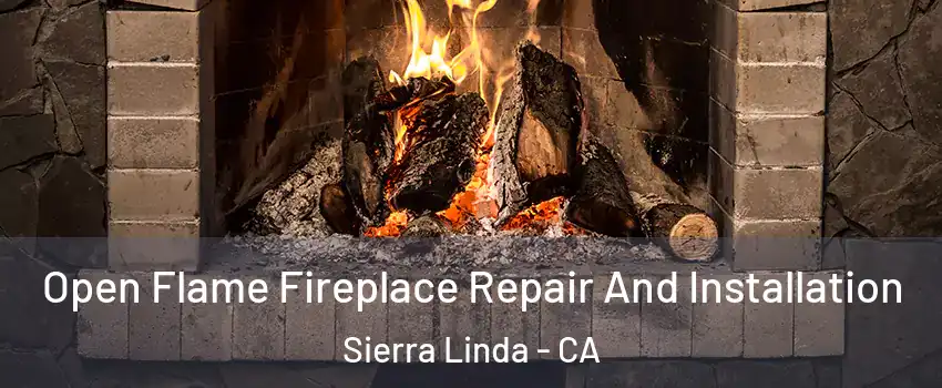 Open Flame Fireplace Repair And Installation Sierra Linda - CA
