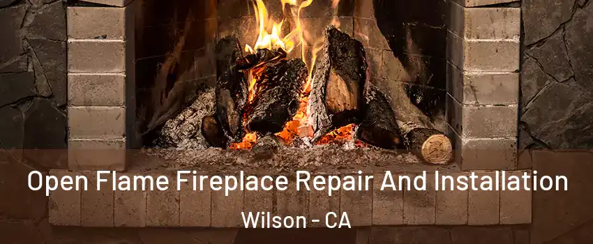 Open Flame Fireplace Repair And Installation Wilson - CA