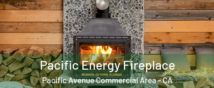 Pacific Energy Fireplace Pacific Avenue Commercial Area - CA