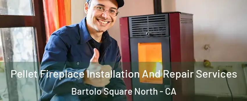 Pellet Fireplace Installation And Repair Services Bartolo Square North - CA