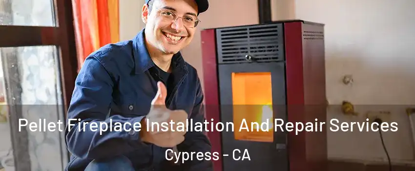 Pellet Fireplace Installation And Repair Services Cypress - CA