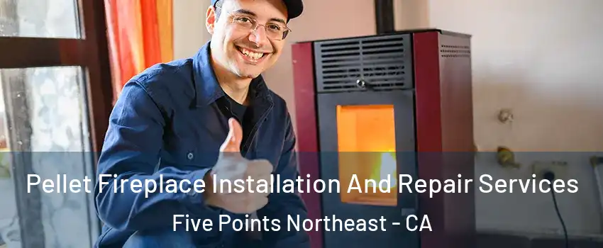 Pellet Fireplace Installation And Repair Services Five Points Northeast - CA