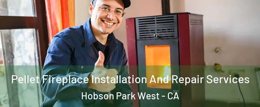 Pellet Fireplace Installation And Repair Services Hobson Park West - CA