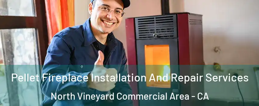 Pellet Fireplace Installation And Repair Services North Vineyard Commercial Area - CA