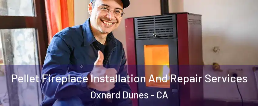 Pellet Fireplace Installation And Repair Services Oxnard Dunes - CA