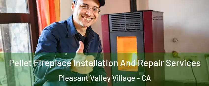 Pellet Fireplace Installation And Repair Services Pleasant Valley Village - CA