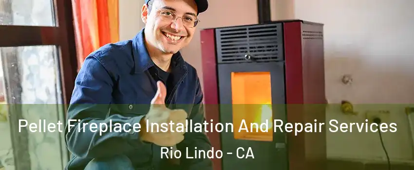 Pellet Fireplace Installation And Repair Services Rio Lindo - CA