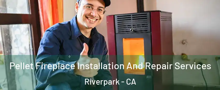 Pellet Fireplace Installation And Repair Services Riverpark - CA