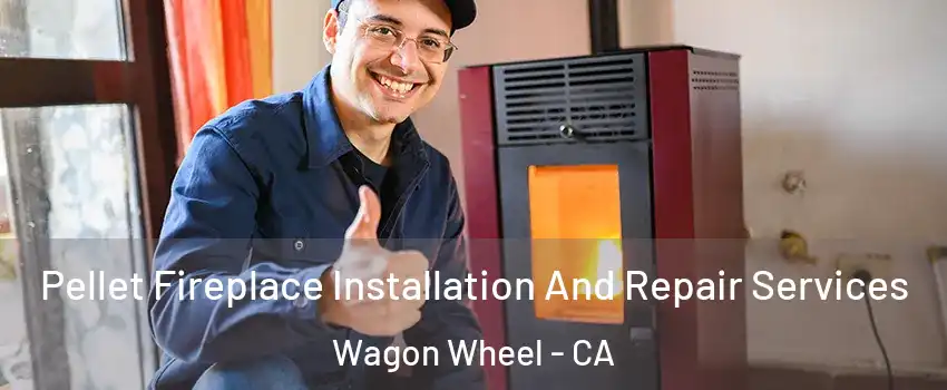 Pellet Fireplace Installation And Repair Services Wagon Wheel - CA