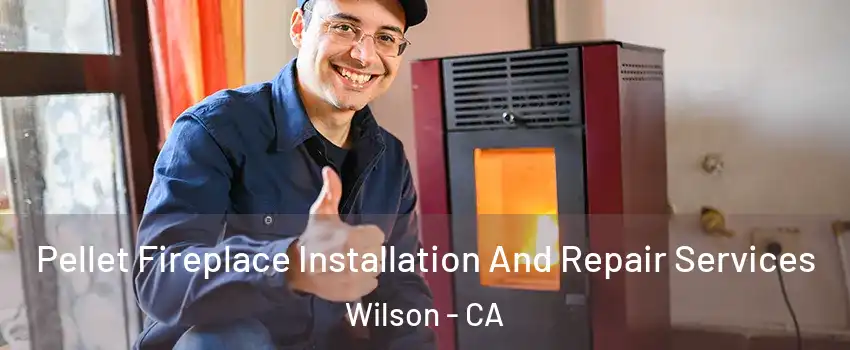 Pellet Fireplace Installation And Repair Services Wilson - CA