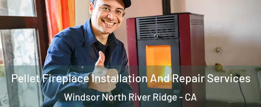 Pellet Fireplace Installation And Repair Services Windsor North River Ridge - CA