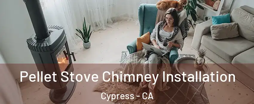Pellet Stove Chimney Installation Cypress - CA