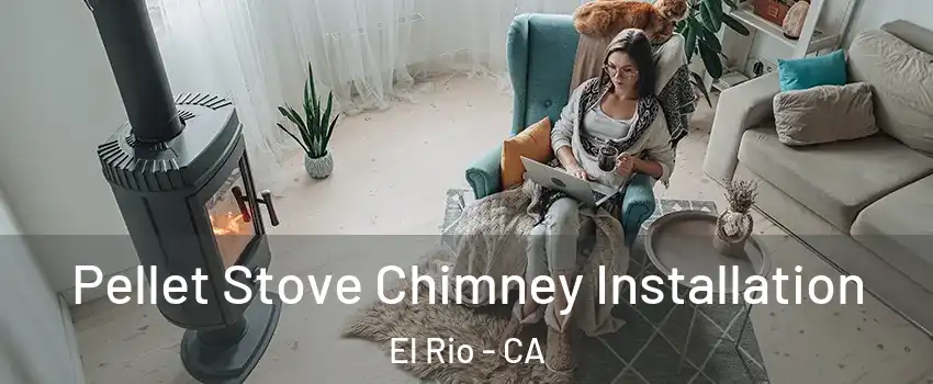 Pellet Stove Chimney Installation El Rio - CA
