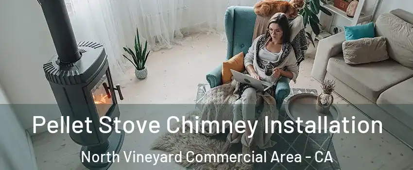 Pellet Stove Chimney Installation North Vineyard Commercial Area - CA