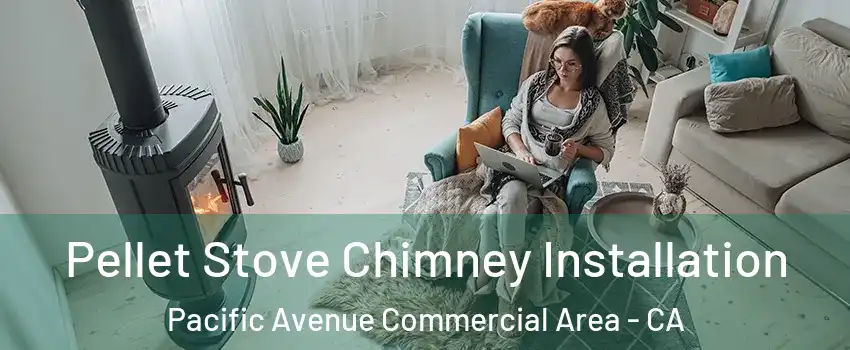 Pellet Stove Chimney Installation Pacific Avenue Commercial Area - CA