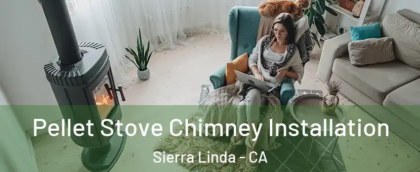 Pellet Stove Chimney Installation Sierra Linda - CA