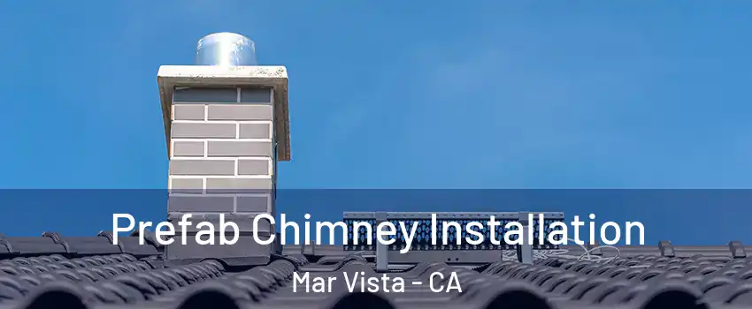 Prefab Chimney Installation Mar Vista - CA