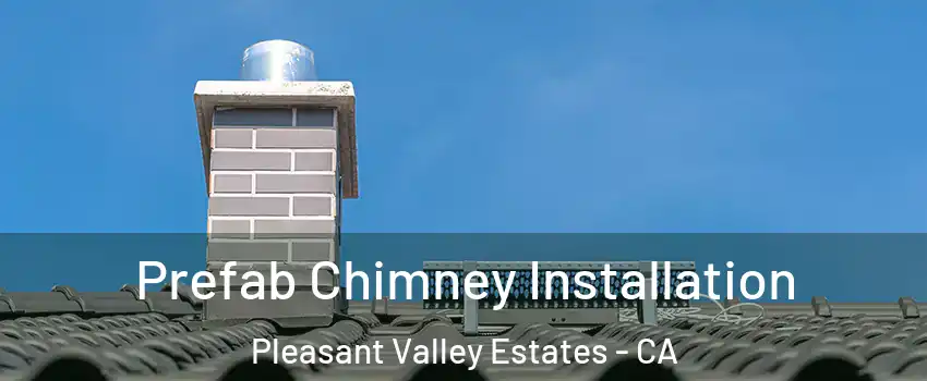 Prefab Chimney Installation Pleasant Valley Estates - CA