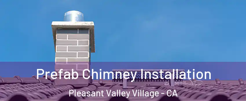 Prefab Chimney Installation Pleasant Valley Village - CA