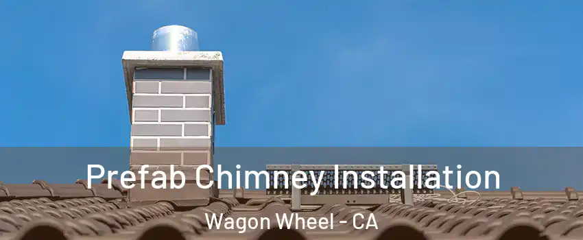 Prefab Chimney Installation Wagon Wheel - CA